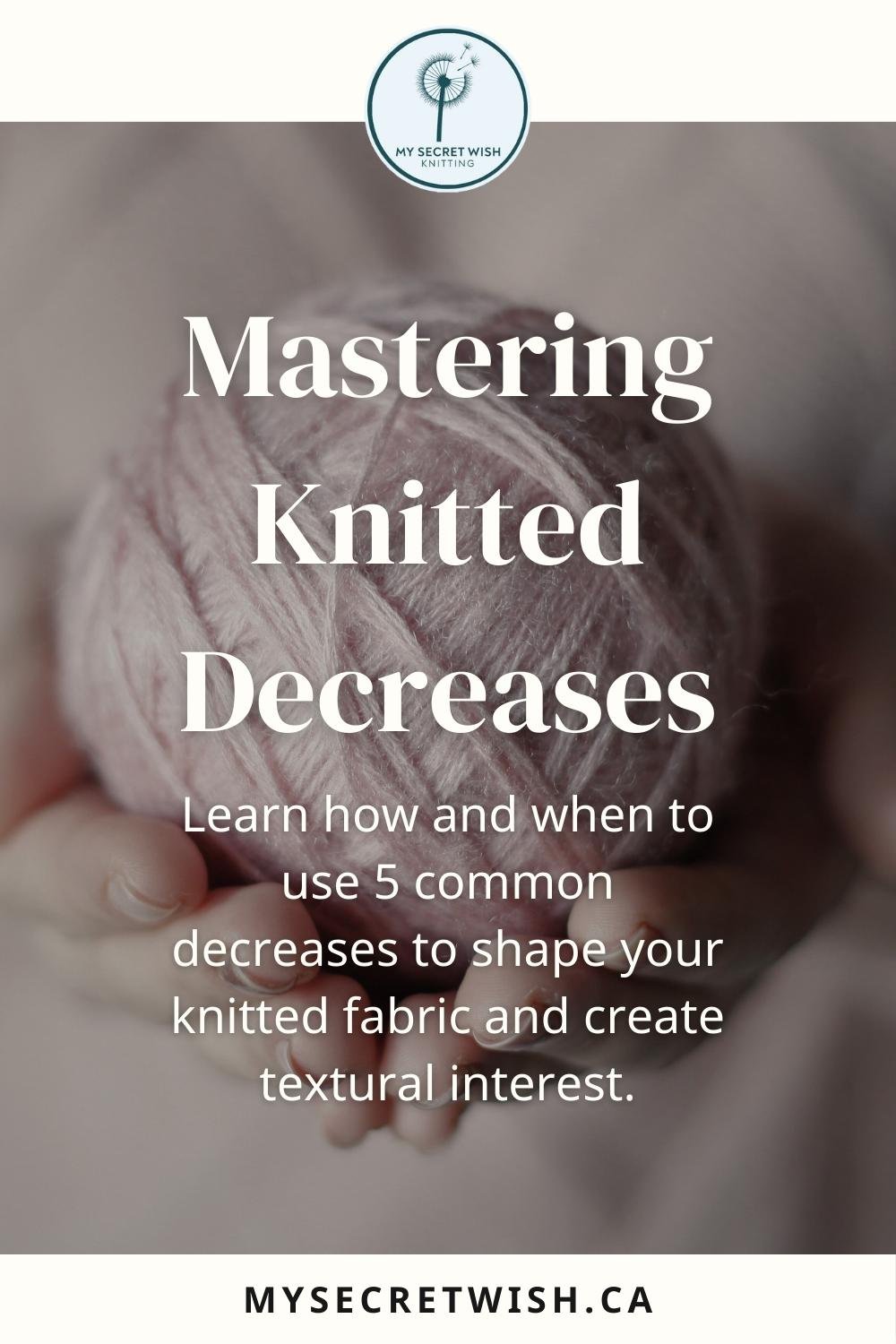 Mastering Knitted Decreases: Learn how and when to use 5 common decreases to shape your knitted fabric and create textural interest.